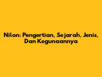 Nilon: Pengertian, Sejarah, Jenis, Dan Kegunaannya
