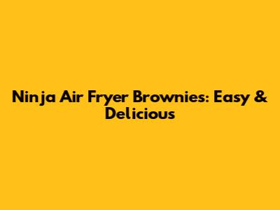 Ninja Air Fryer Brownies: Easy & Delicious