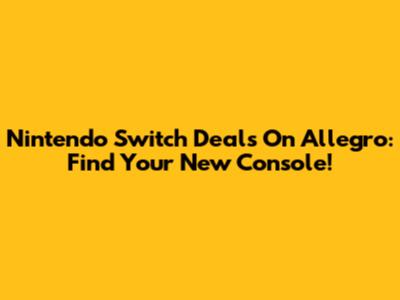 Nintendo Switch Deals On Allegro: Find Your New Console!