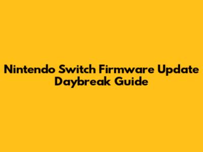 Nintendo Switch Firmware Update Daybreak Guide