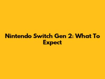 Nintendo Switch Gen 2: What To Expect