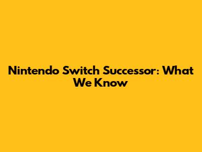 Nintendo Switch Successor: What We Know