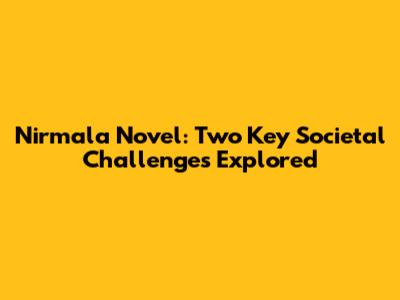 Nirmala Novel: Two Key Societal Challenges Explored