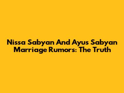 Nissa Sabyan And Ayus Sabyan Marriage Rumors: The Truth
