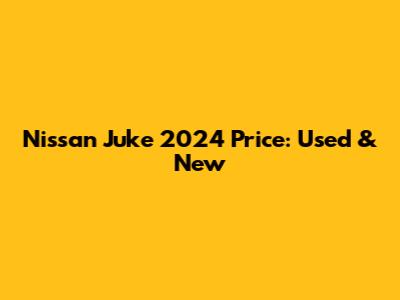Nissan Juke 2024 Price: Used & New