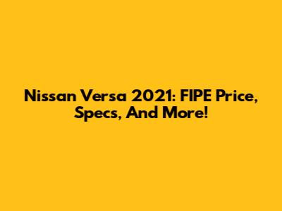 Nissan Versa 2021: FIPE Price, Specs, And More!