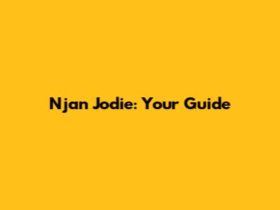 Njan Jodie: Your Guide