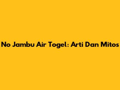 No Jambu Air Togel: Arti Dan Mitos