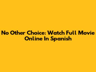 No Other Choice: Watch Full Movie Online In Spanish