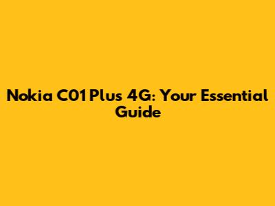 Nokia C01 Plus 4G: Your Essential Guide