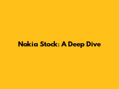 Nokia Stock: A Deep Dive
