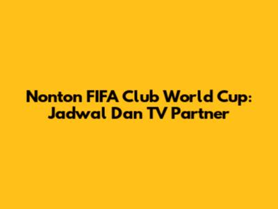 Nonton FIFA Club World Cup: Jadwal Dan TV Partner