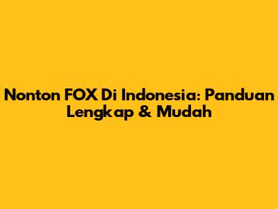 Nonton FOX Di Indonesia: Panduan Lengkap & Mudah