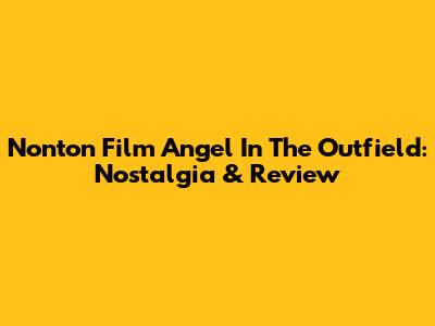 Nonton Film 'Angel In The Outfield': Nostalgia & Review