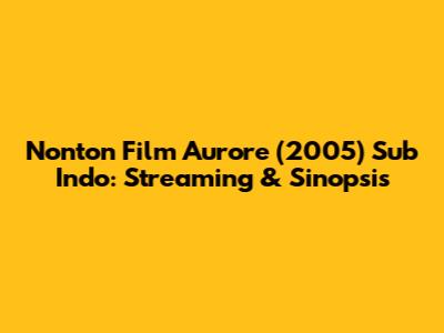Nonton Film Aurore (2005) Sub Indo: Streaming & Sinopsis