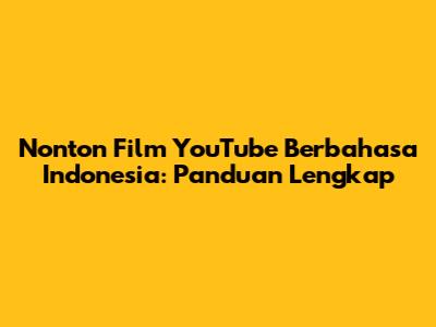 Nonton Film YouTube Berbahasa Indonesia: Panduan Lengkap