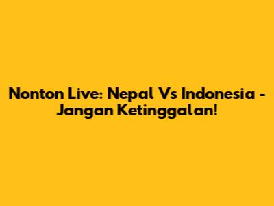 Nonton Live: Nepal Vs Indonesia - Jangan Ketinggalan!
