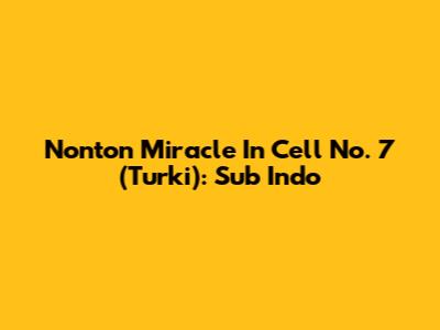Nonton Miracle In Cell No. 7 (Turki): Sub Indo