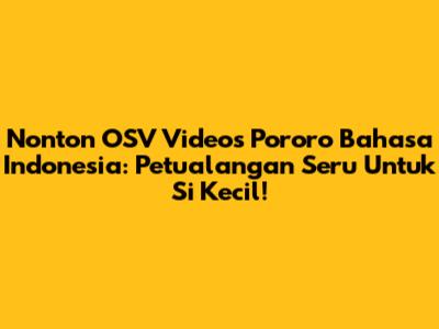 Nonton OSV Videos Pororo Bahasa Indonesia: Petualangan Seru Untuk Si Kecil!