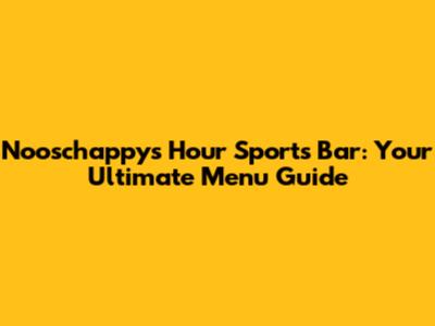 Nooschappy's Hour Sports Bar: Your Ultimate Menu Guide
