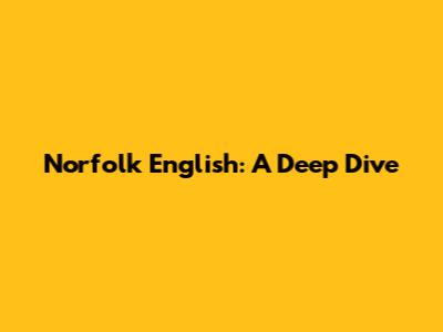 Norfolk English: A Deep Dive