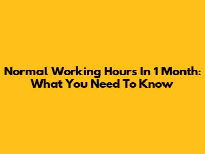 Normal Working Hours In 1 Month: What You Need To Know