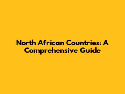 North African Countries: A Comprehensive Guide