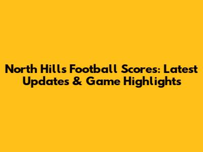 North Hills Football Scores: Latest Updates & Game Highlights