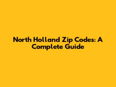 North Holland Zip Codes: A Complete Guide
