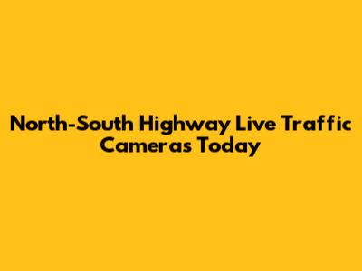 North-South Highway Live Traffic Cameras Today
