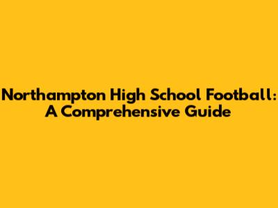 Northampton High School Football: A Comprehensive Guide