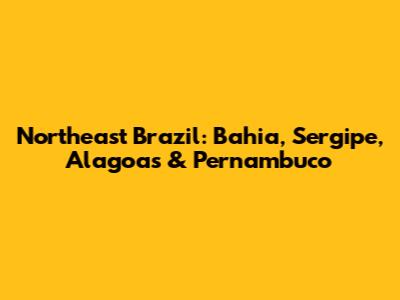 Northeast Brazil: Bahia, Sergipe, Alagoas & Pernambuco