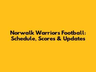 Norwalk Warriors Football: Schedule, Scores & Updates