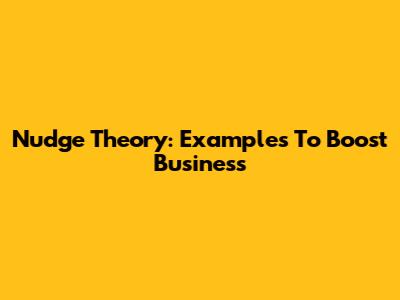 Nudge Theory: Examples To Boost Business
