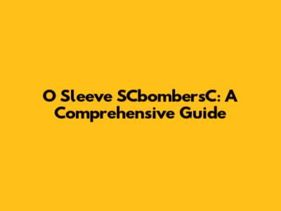 O Sleeve SCbombersC: A Comprehensive Guide