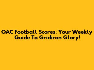 OAC Football Scores: Your Weekly Guide To Gridiron Glory!