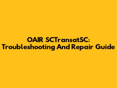 OAIR SCTransatSC: Troubleshooting And Repair Guide