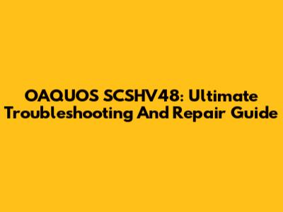 OAQUOS SCSHV48: Ultimate Troubleshooting And Repair Guide