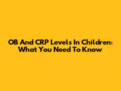 OB And CRP Levels In Children: What You Need To Know