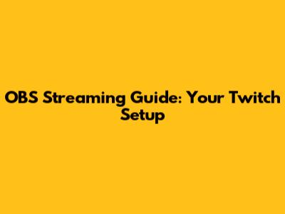 OBS Streaming Guide: Your Twitch Setup