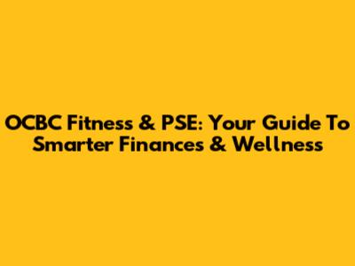 OCBC Fitness & PSE: Your Guide To Smarter Finances & Wellness