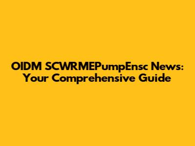 OIDM SCWRMEPumpEnsc News: Your Comprehensive Guide
