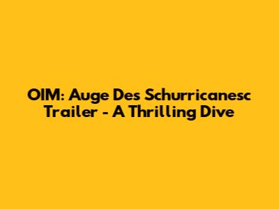 OIM: Auge Des Schurricanesc Trailer - A Thrilling Dive