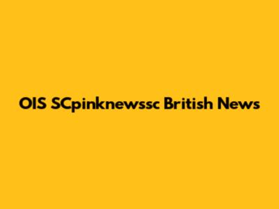 OIS SCpinknewssc British News