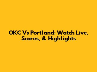 OKC Vs Portland: Watch Live, Scores, & Highlights