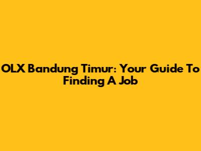 OLX Bandung Timur: Your Guide To Finding A Job