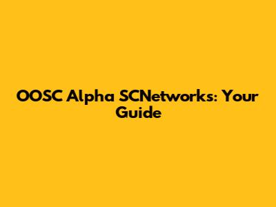OOSC Alpha SCNetworks: Your Guide