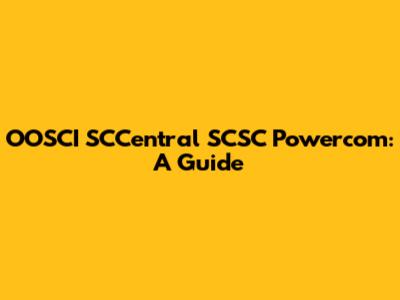 OOSCI SCCentral SCSC Powercom: A Guide