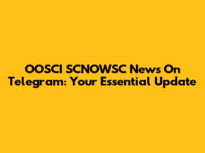OOSCI SCNOWSC News On Telegram: Your Essential Update