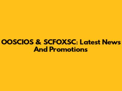 OOSCIOS & SCFOXSC: Latest News And Promotions